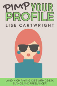 Title: Pimp Your Profile: Land High Paying Jobs with oDesk, Elance and Freelancer!, Author: Lise Cartwright