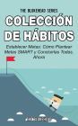 Colección de Hábitos. Establecer Metas: Cómo Plantear Metas SMART y Concluirlas Todas, Ahora.