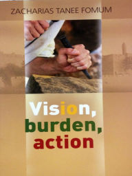 Title: Vision, Burden, Action (Making Spiritual Progress, #4), Author: Zacharias Tanee Fomum