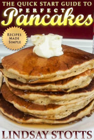 Title: The Quick Start Guide to Perfect Pancakes, Author: Lindsay Stotts