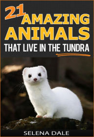 Title: 21 Amazing Animals That Live In The Tundra (Weird & Wonderful Animals, #5), Author: Selena Dale