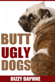 Title: Butt Ugly Dogs: A Photography Survey of the Top 10 Ugliest Dog Breeds in the World! (Butt Ugly Stuff, #1), Author: Dizzy Daphne