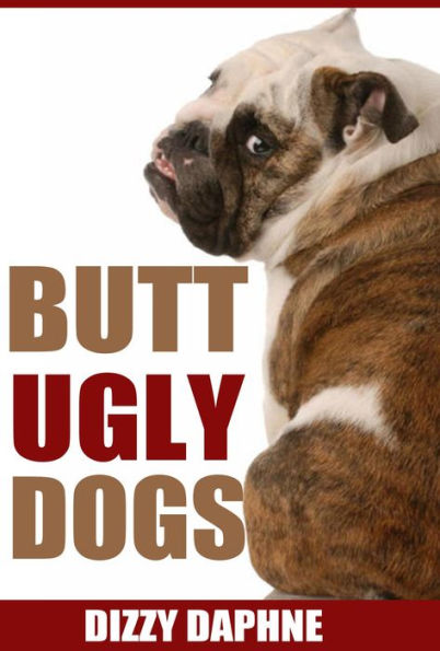Butt Ugly Dogs: A Photography Survey of the Top 10 Ugliest Dog Breeds in the World! (Butt Ugly Stuff, #1)