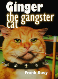 Title: Ginger the Gangster Cat, Author: Frank Kusy