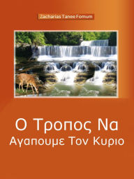 Title: O Tropos Na Agapoume Ton Kyrio (mia Pneumatike Istoria Agapes), Author: Zacharias Tanee Fomum