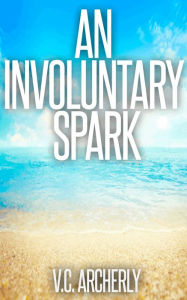 Title: An Involuntary Spark, Author: V.C. Archerly