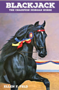 Title: The Further Adventures of Blackjack: The Champion Morgan Horse, Author: Ellen F. Feld