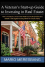 A Veteran's Start-up Guide to Investing in Real Estate: How to Practically Live for Free While Accumulating Assets and Wealth in the Biggest Housing Market in Human History