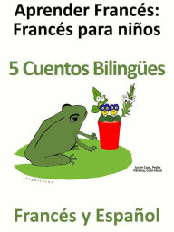 Title: Aprender Francés - Francés para niños - 5 Cuentos Bilingües en Francés y Español, Author: Colin Hann