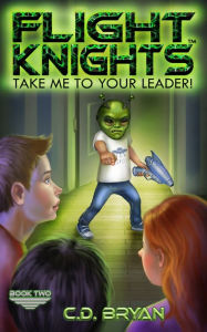 Title: Take Me To Your Leader! (Flight Knights, Book 2), Author: C.D. Bryan