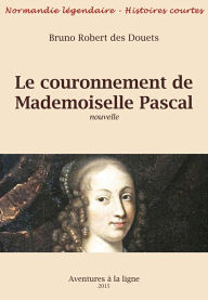 Title: Le couronnement de Mademoiselle Pascal, Author: Bruno Robert des Douets