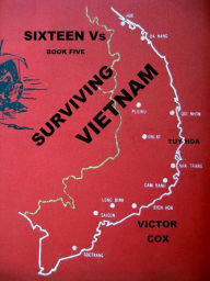 Title: Sixteen Vs, Book Five, Surviving Vietnam, Author: Victor Cox