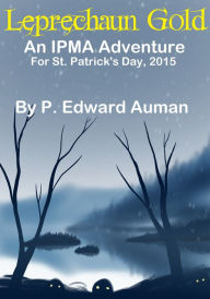 Title: Leprechaun Gold: An IPMA Adventure for St. Patrick's Day 2015, Author: P. Edward Auman
