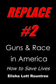 Title: Replace #2: Guns & Race in America: How to Save Lives, Author: Elisha Rountree