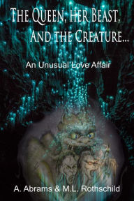 Title: The Queen, her Beast ,and the Creature: An Unusual Love Affair, Author: Art Abrams