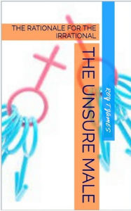 Title: The Unsure Male, Author: Roy T James