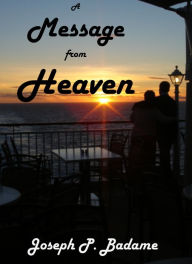 Title: A Message from Heaven, Author: Joseph P. Badame