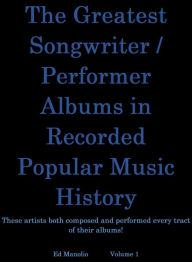 Title: The Greatest Songwriter/Performer Albums In Recorded Music History, Author: Ed Manolio