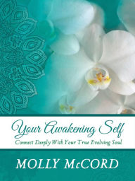 Title: Your Awakening Self: Connect Deeply With Your True Evolving Soul, Author: Molly McCord