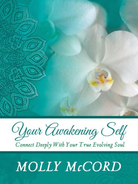 Your Awakening Self: Connect Deeply With Your True Evolving Soul