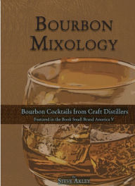Title: Bourbon Mixology (Bourbon cocktails from the craft distillers featured in the book Small Brand America V), Author: Steve Akley
