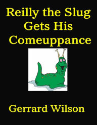 Title: Reilly the Slug Gets His Comeuppance, Author: Gerrard Wllson