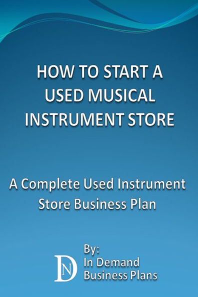 How To Start A Used Musical Instrument Store: A Complete Used Instrument Store Business Plan