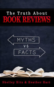 Title: The Truth About Book Reviews: 20 Book Review Myths, Debunked, Author: Heather Hart