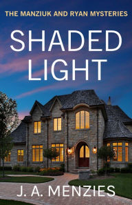 Title: Shaded Light: The Case of the Tactless Trophy Wife: A Paul Manziuk and Jacquie Ryan Mystery, Author: J. A. Menzies