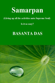 Title: Samarpan (Giving up all the activities unto Supreme Soul), Author: Basanta Das