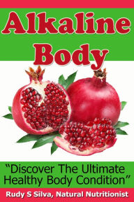 Title: Alkaline Body: How to Change an Acid Body to an Alkaline body, Author: Rudy Silva