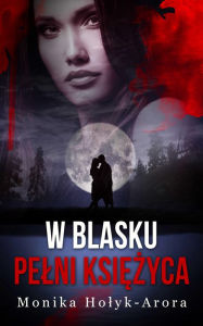 Title: W blasku pelni ksiezyca, Author: Monika Holyk-Arora