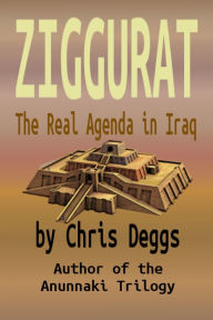 Title: Ziggurat: The Real Agenda In Iraq, Author: Chris Deggs