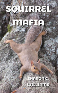 Title: Squirrel Mafia, Author: Sharon C.  Williams