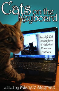 Title: Cats on the Keyboard: Real Life Cat Stories by 14 Historical Romance Authors, Author: Michele Stegman