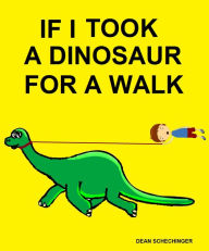Title: If I Took A Dinosaur For A Walk, Author: Dean Schechinger