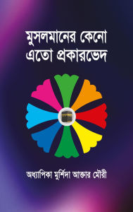 Title: musalamanera keno eto prakarabheda / Musolmaner Keno Ato Prokarved (Bengali), Author: Prof. Murshida Akhter Mouri