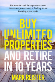 Title: Buy Unlimited Properties and Retire in 10 Years, Author: Mark Reister