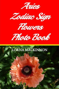 Title: Aries Zodiac Sign Flowers Photo Book, Author: Lorna MacKinnon