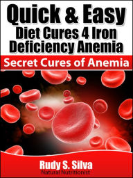 Title: Quick and Easy Diet Cures 4 Iron Deficiency: Discover Natural Treatment for Anemia and Blood Anemia, Author: Rudy Silva