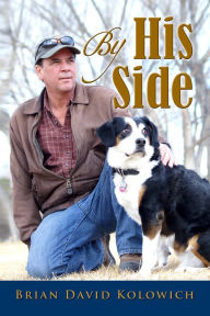Title: By His Side: Tales of Love and Loyalty Between a Man and His Dogs, Author: Brian David Kolowich