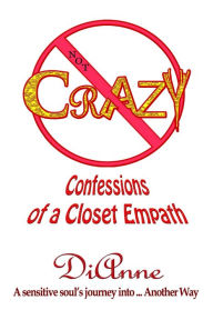 Title: Not Crazy: Confessions of a Closet Empath., Author: DiAnne