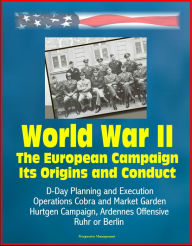 Title: World War II: The European Campaign: Its Origins and Conduct, D-Day Planning and Execution, Operations Cobra and Market Garden, Hurtgen Campaign, Ardennes Offensive, Ruhr or Berlin, Author: Progressive Management