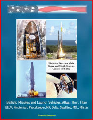 Title: Historical Overview of the Space and Missile Systems Center 1954-2003: Ballistic Missiles and Launch Vehicles, Atlas, Thor, Titan, EELV, Minuteman, Peacekeeper, MX, Delta, Satellites, MOL, Milstar, Author: Progressive Management