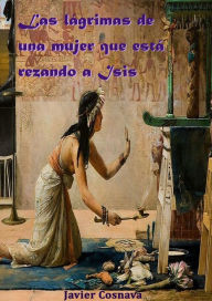 Title: Las lágrimas de una mujer que está rezando a Isis (Detective Ciego en el Antiguo Egipto 2), Author: Javier Cosnava