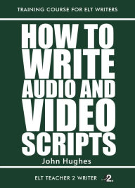 Title: How To Write Audio And Video Scripts, Author: John Hughes