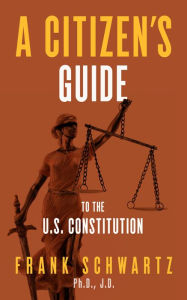 Title: A Citizen's Guide to the U.S. Constitution;, Author: Frank Schwartz