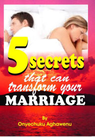 Title: Five Secrets That Can Transform Your Marriage, Author: Onyechuku Aghawenu Ph.D