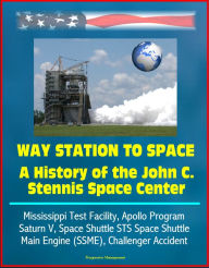 Title: Way Station to Space: A History of the John C. Stennis Space Center - Mississippi Test Facility, Apollo Program, Saturn V, Space Shuttle STS Space Shuttle Main Engine (SSME), Challenger Accident, Author: Progressive Management