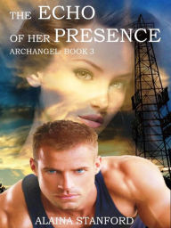 Title: The Echo of Her Presence, Archangel Book 3, Author: Alaina Stanford